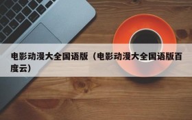 电影动漫大全国语版（电影动漫大全国语版百度云）