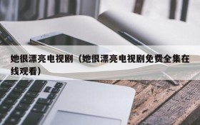 她很漂亮电视剧（她很漂亮电视剧免费全集在线观看）