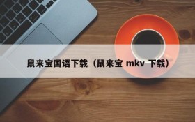 鼠来宝国语下载（鼠来宝 mkv 下载）